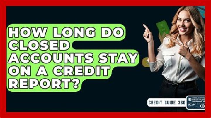 how long do closed accounts stay on your credit report